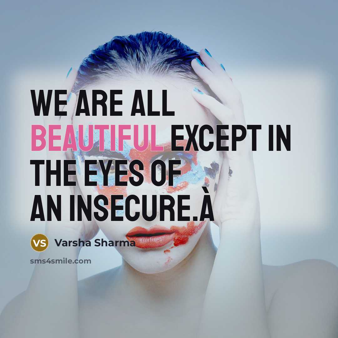 “We are all beautiful except in the eyes of an insecure.à” quote by Varsha Sharma