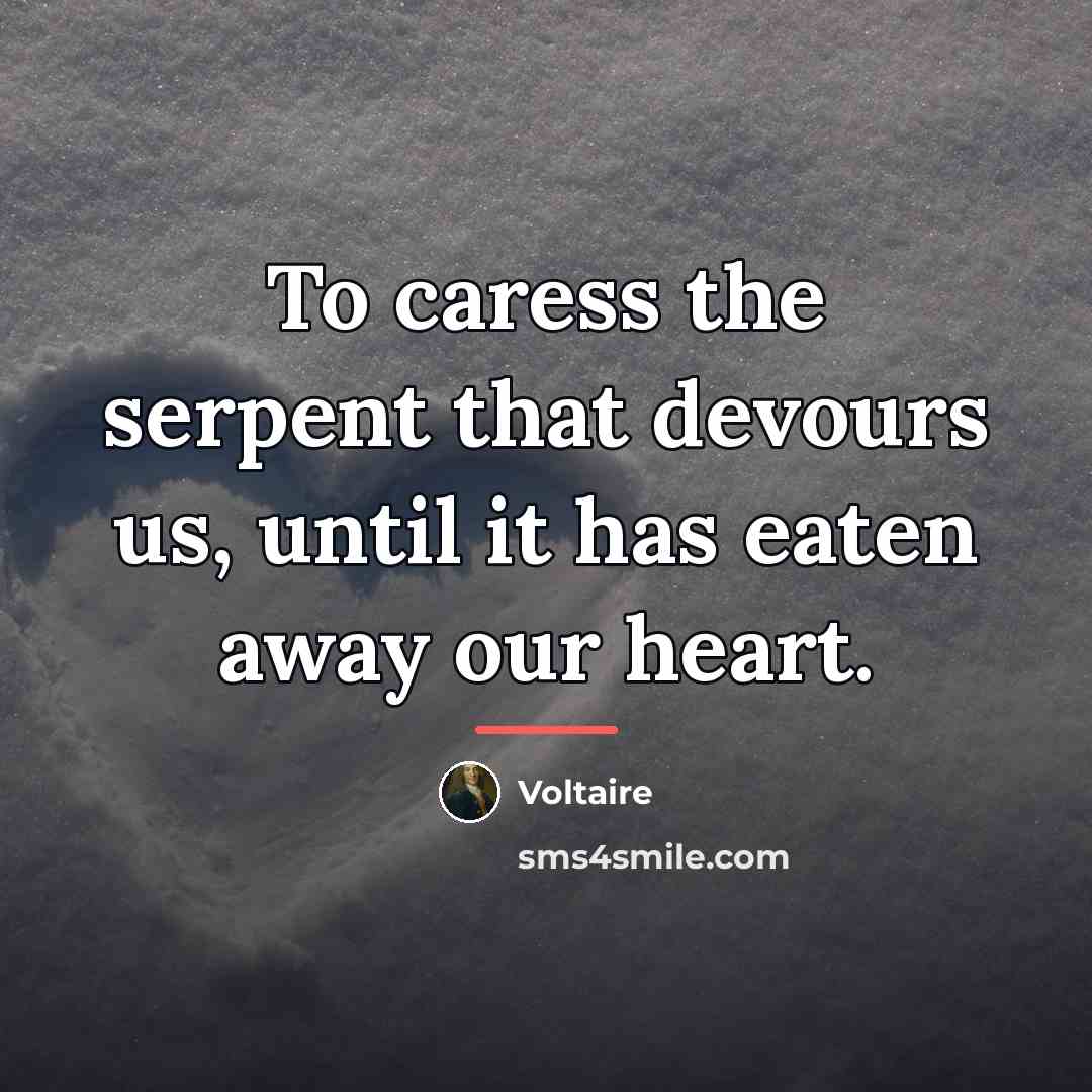 “To caress the serpent that devours us, until it has…” quote by Voltaire