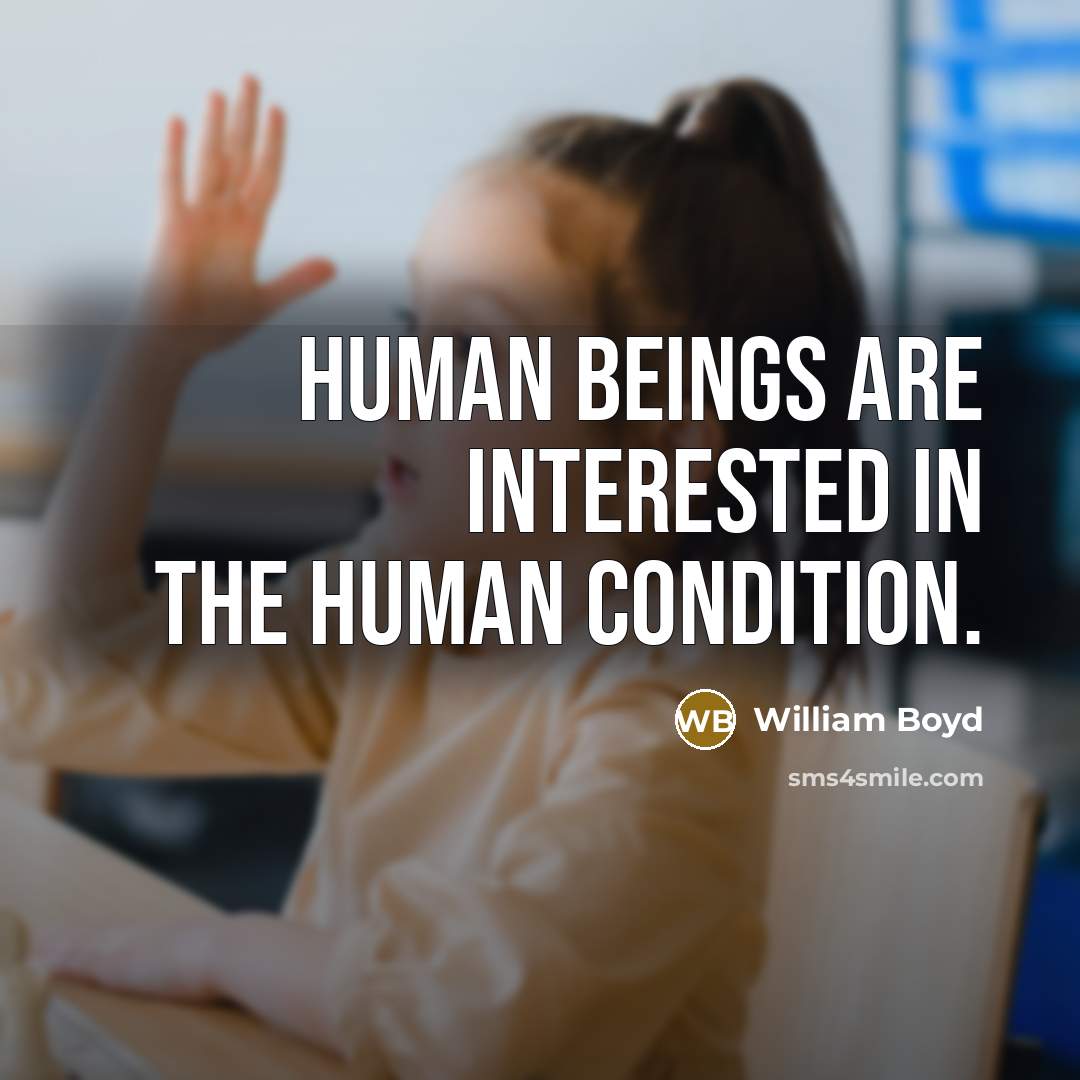 “Human beings are interested in the human condition.…” quote by William Boyd