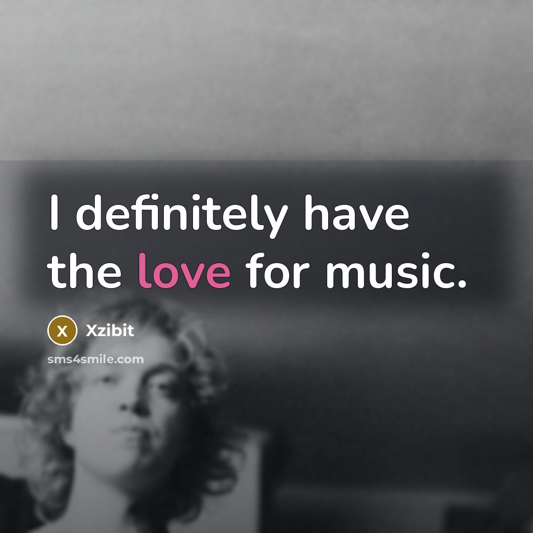 “I definitely have the love for music.…” quote by Xzibit