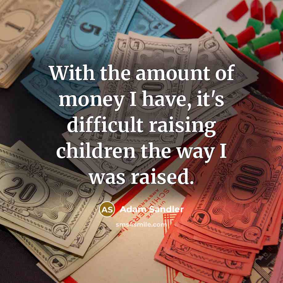 “With the amount of money I have, it's difficult raising…” quote by Adam Sandler