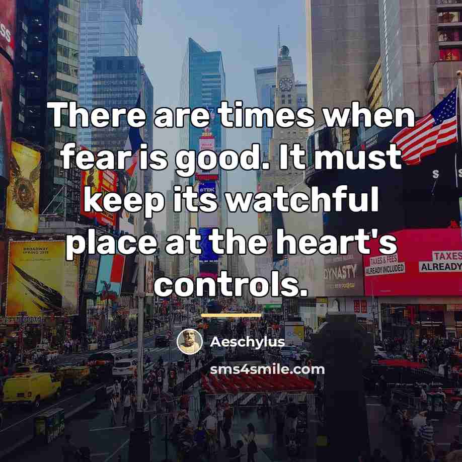 “There are times when fear is good. It must keep…” quote by Aeschylus