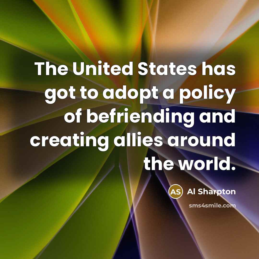 “The United States has got to adopt a policy of…” quote by Al Sharpton