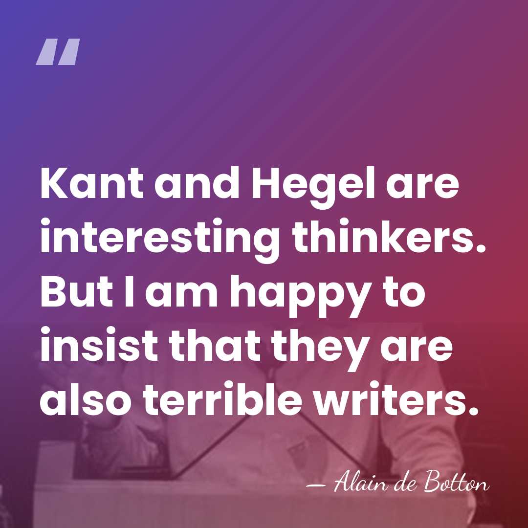 Kant and Hegel are interesting thinkers. But I am happy to insist&hellip; - Alain de Botton