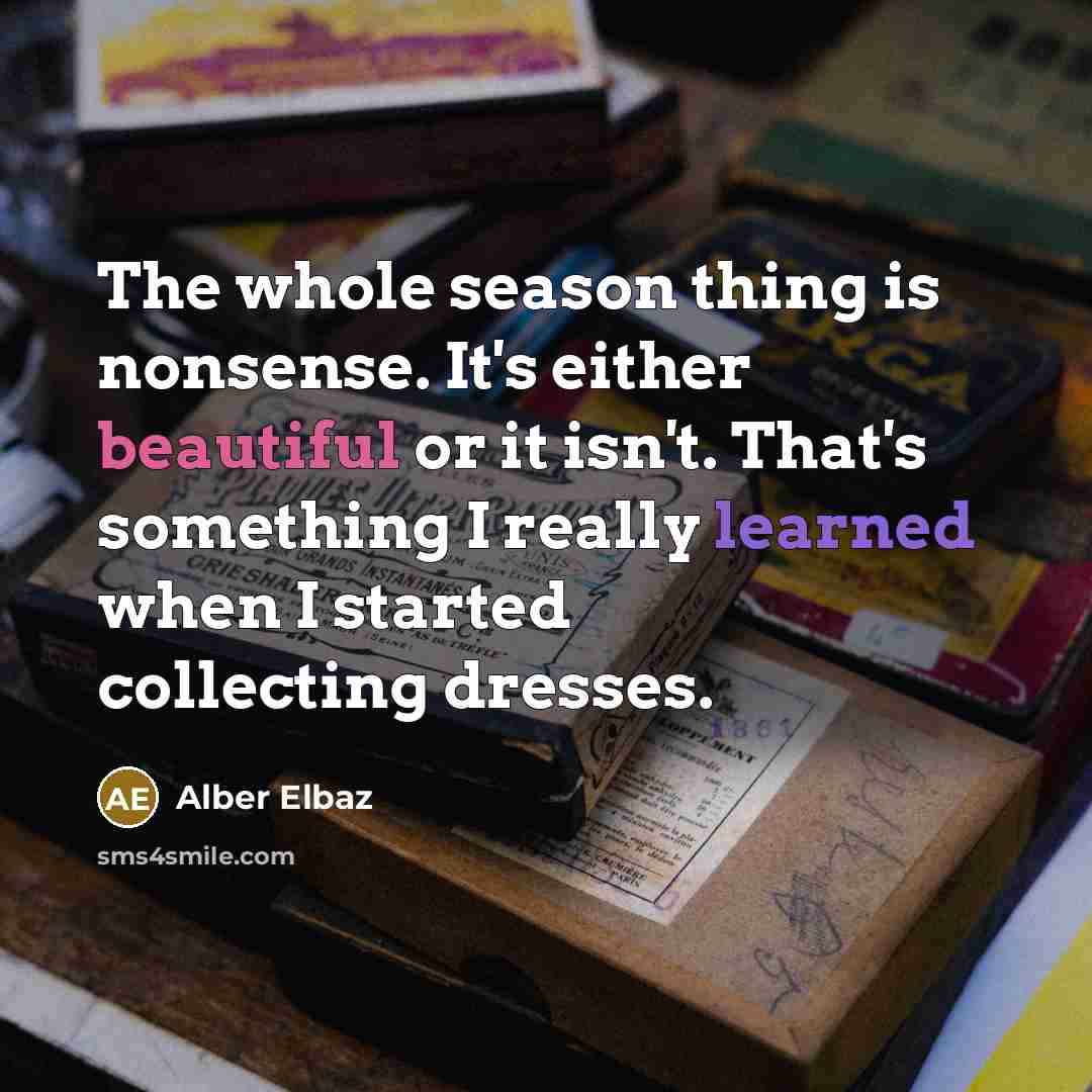 “The whole season thing is nonsense. It's either beautiful or…” quote by Alber Elbaz