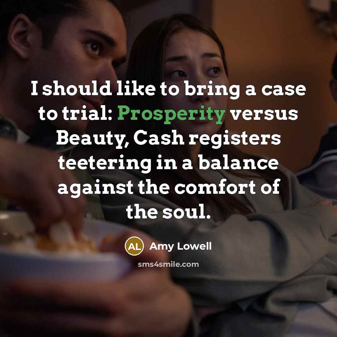 “I should like to bring a case to trial: Prosperity…” quote by Amy Lowell