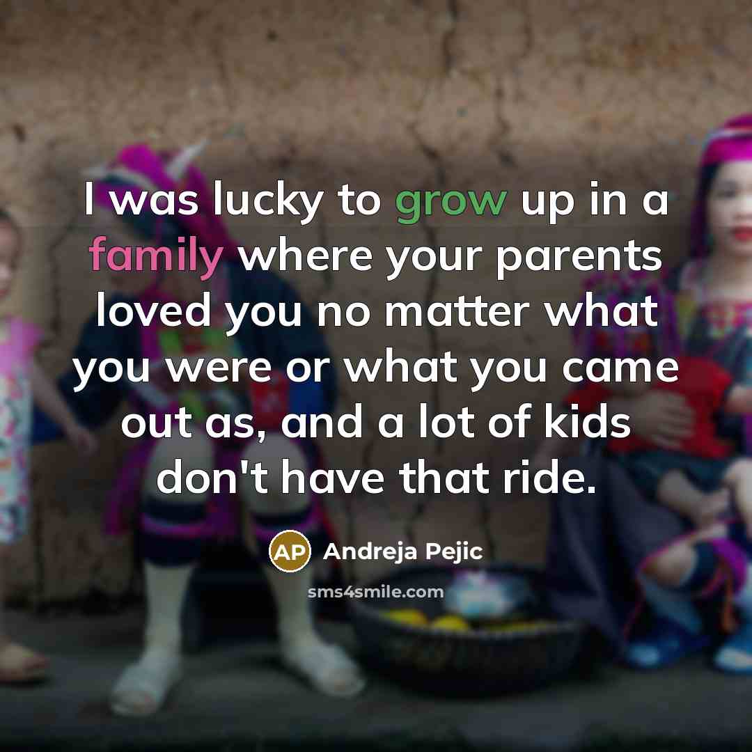 “I was lucky to grow up in a family where…” quote by Andreja Pejic