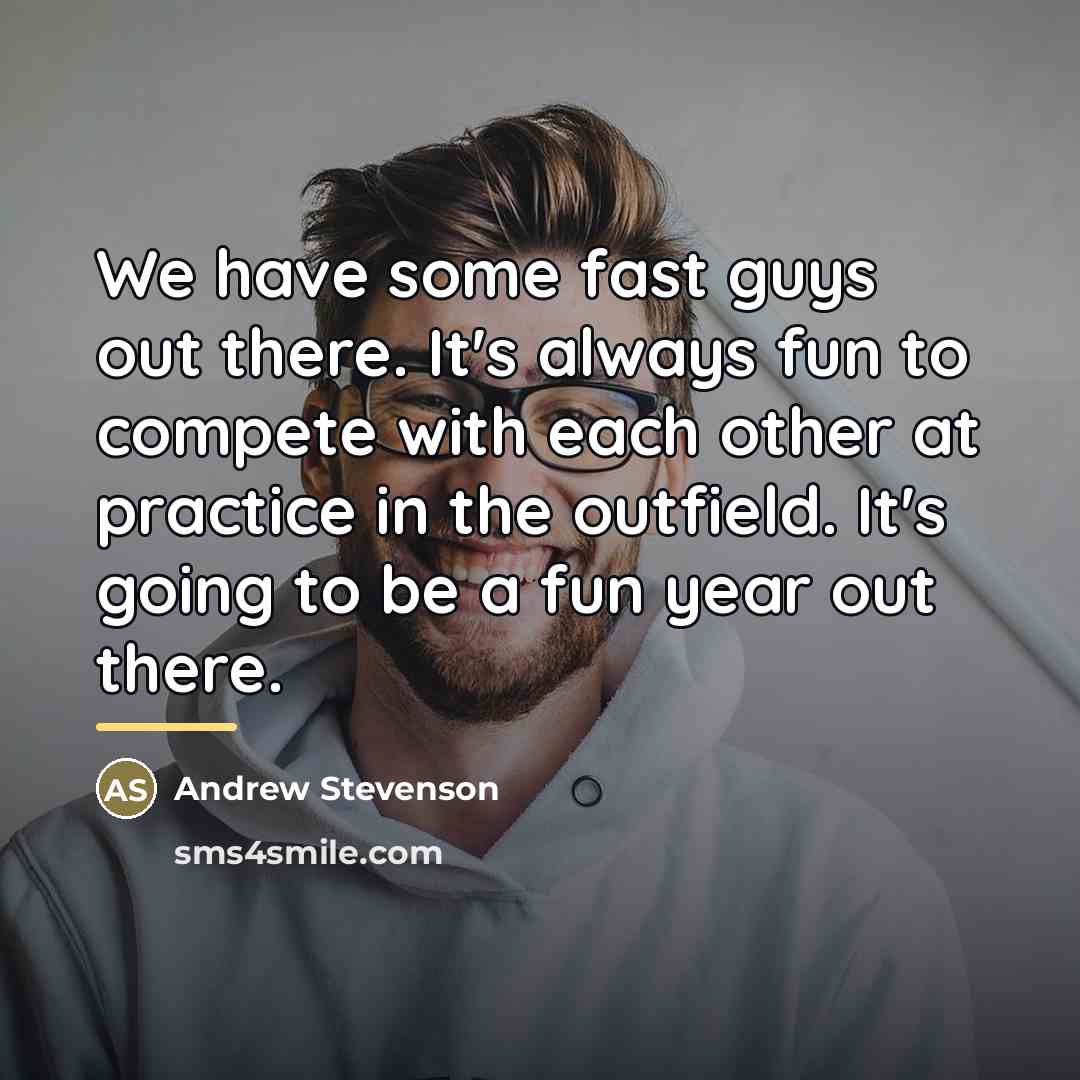 “We have some fast guys out there. It's always fun…” quote by Andrew Stevenson