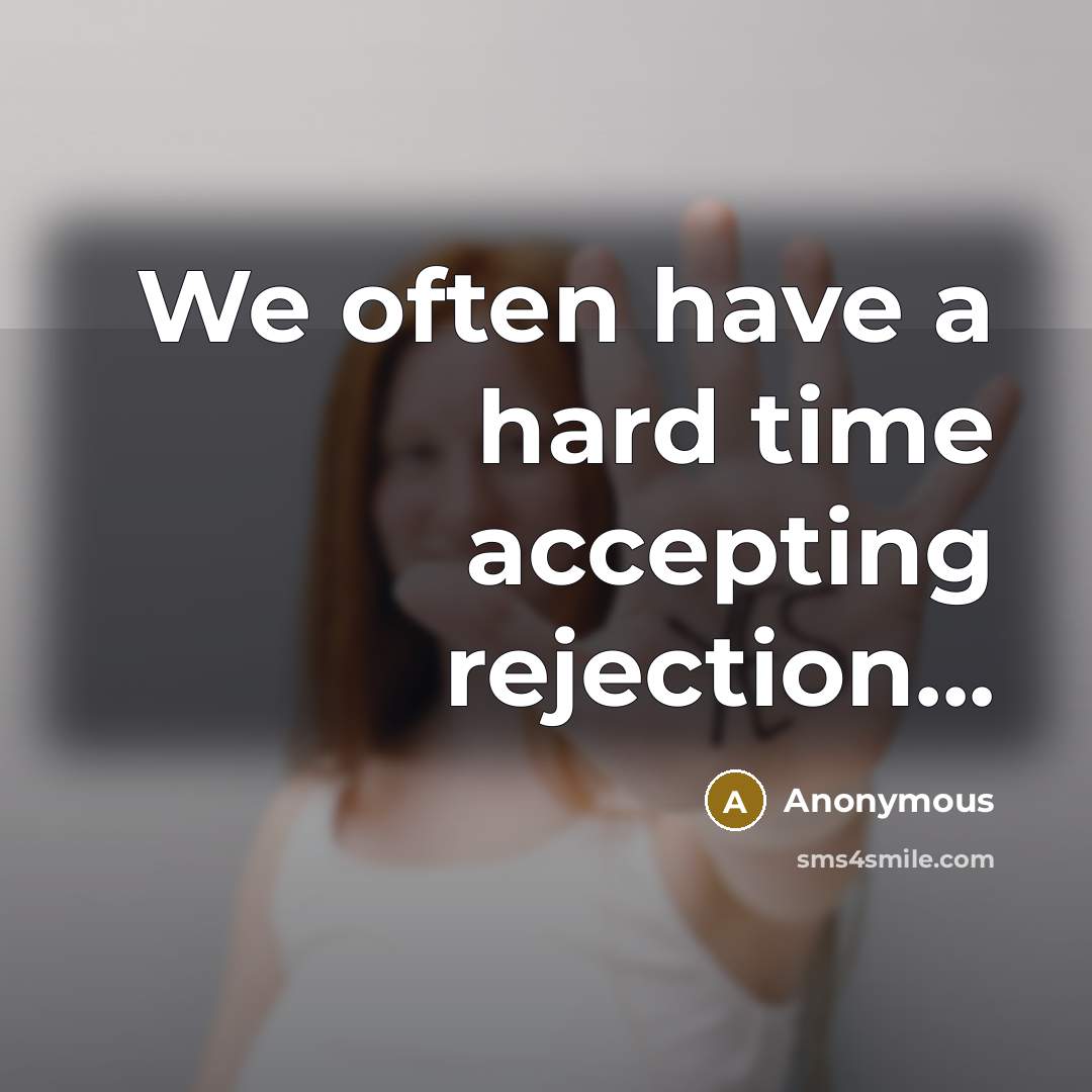 “We often have a hard time accepting rejection...” quote by Anonymous