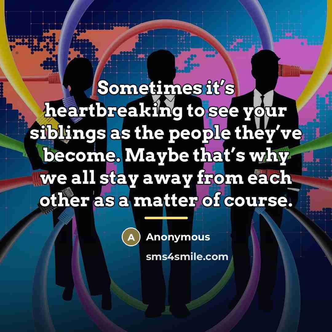 “Sometimes it’s heartbreaking to see your siblings as the people…” quote by Anonymous
