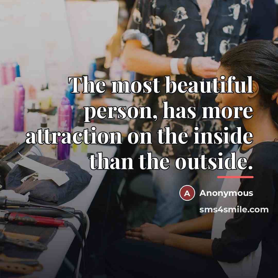 “The most beautiful person, has more attraction on the inside…” quote by Anonymous