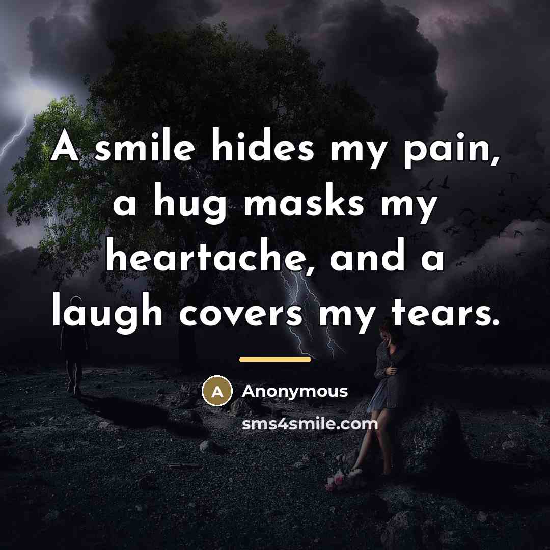 “A smile hides my pain, a hug masks my heartache,…” quote by Anonymous