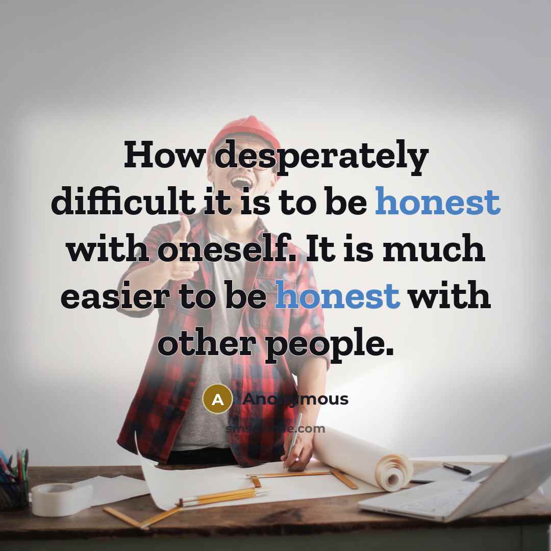 “How desperately difficult it is to be honest with oneself.…” quote by Anonymous