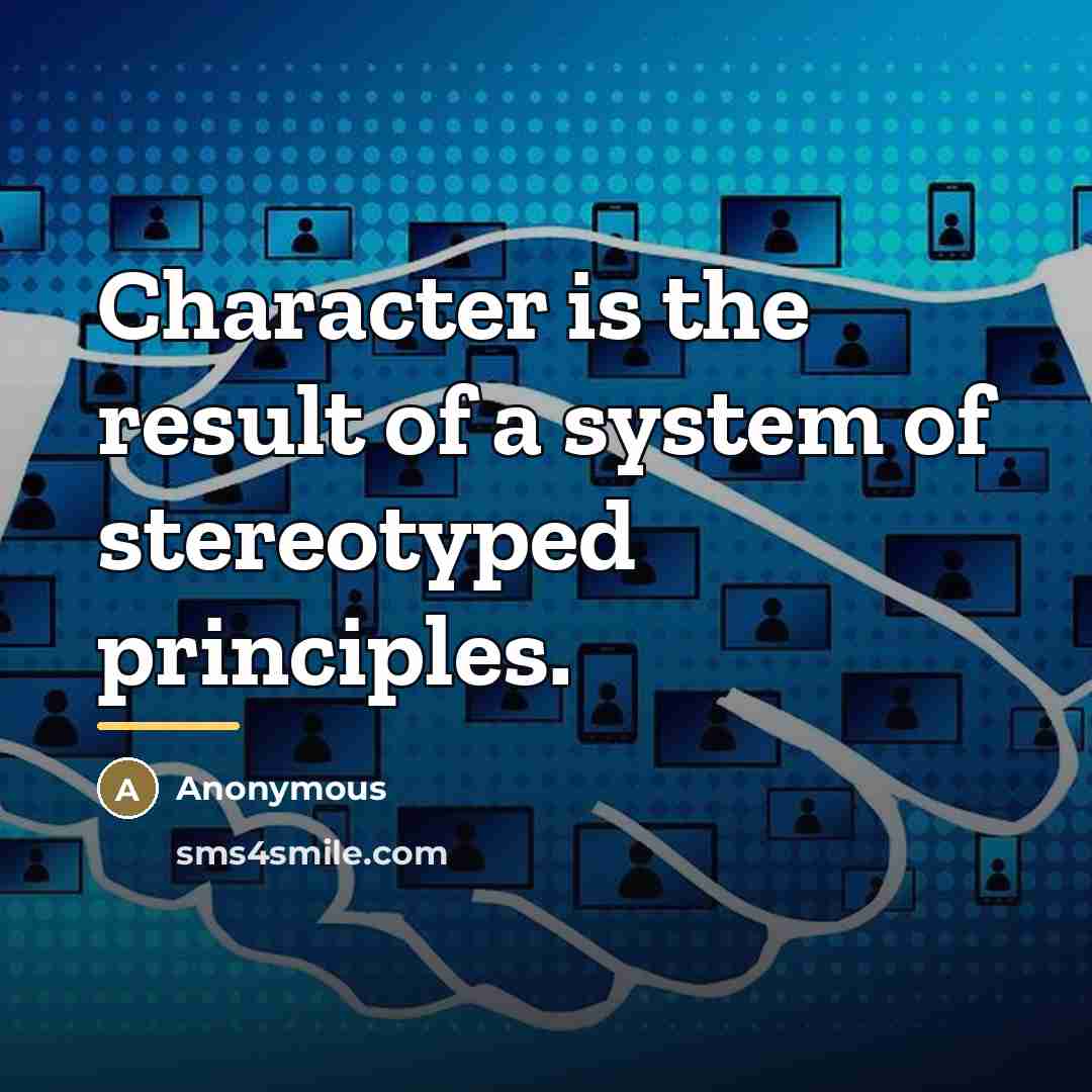 “Character is the result of a system of stereotyped principles.…” quote by Anonymous