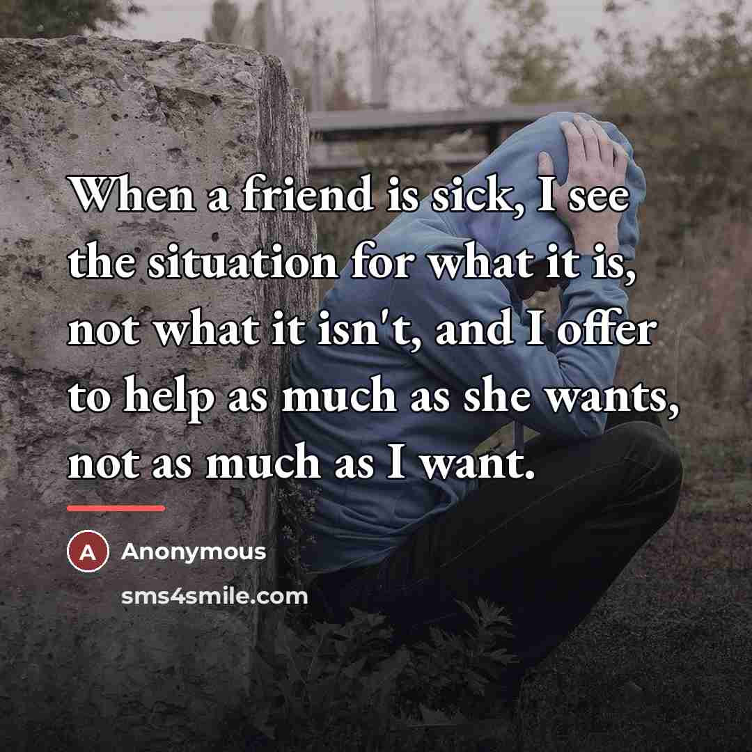 “When a friend is sick, I see the situation for…” quote by Anonymous