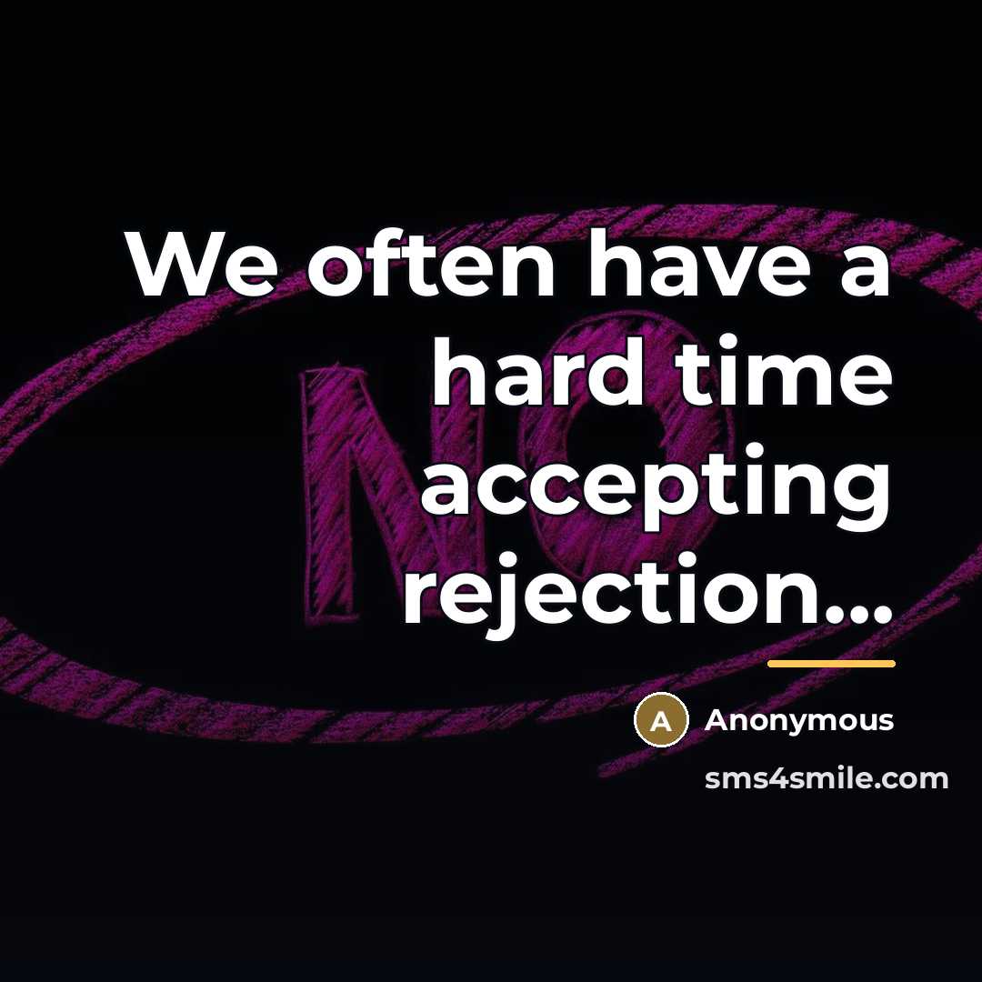 “We often have a hard time accepting rejection...…” quote by Anonymous