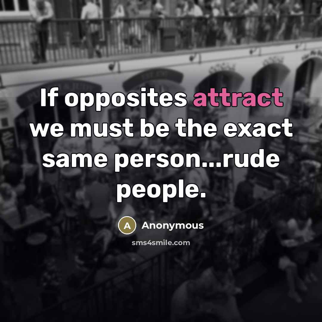“If opposites attract we must be the exact same person...rude…” quote by Anonymous