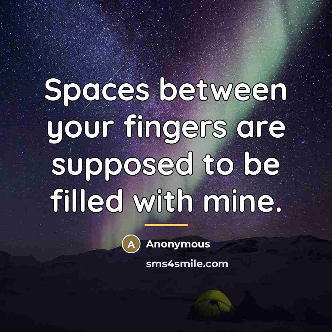 “Spaces between your fingers are supposed to be filled with…” quote by Anonymous