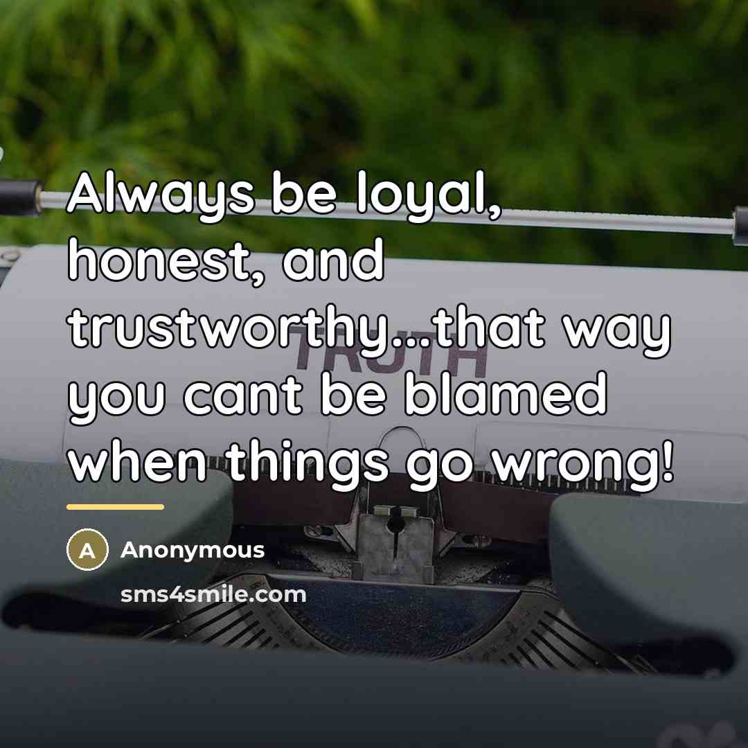 “Always be loyal, honest, and trustworthy...that way you cant be…” quote by Anonymous