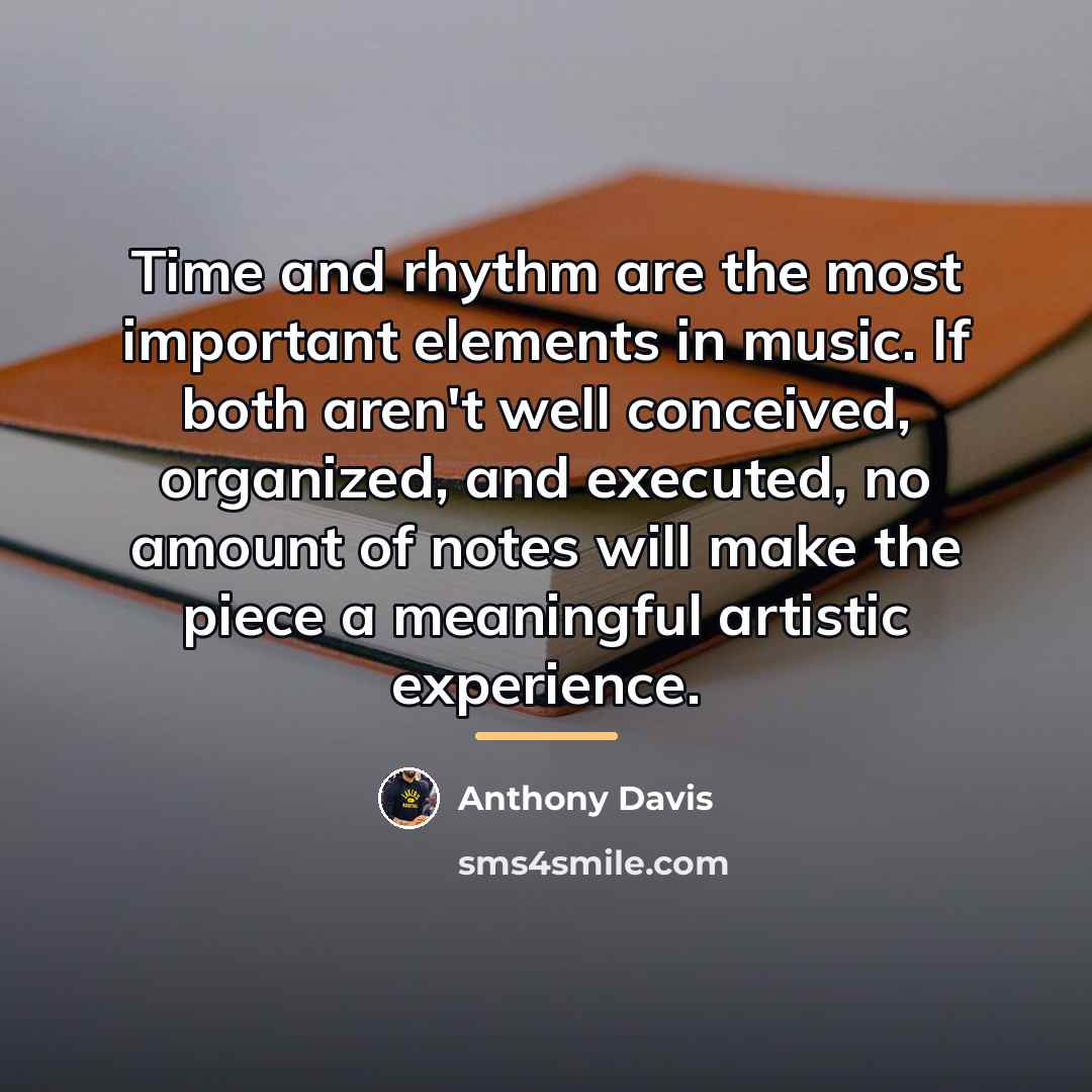 “Time and rhythm are the most important elements in music.…” quote by Anthony Davis