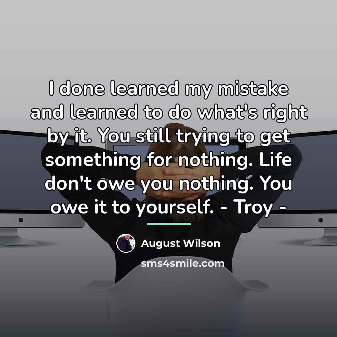 “I done learned my mistake and learned to do what's…” quote by August Wilson