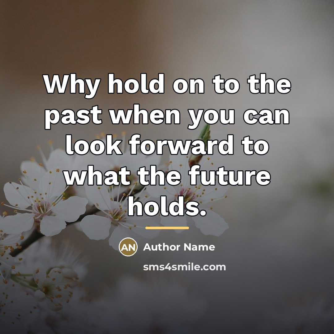 “Why hold on to the past when you can look…” quote by Author Name