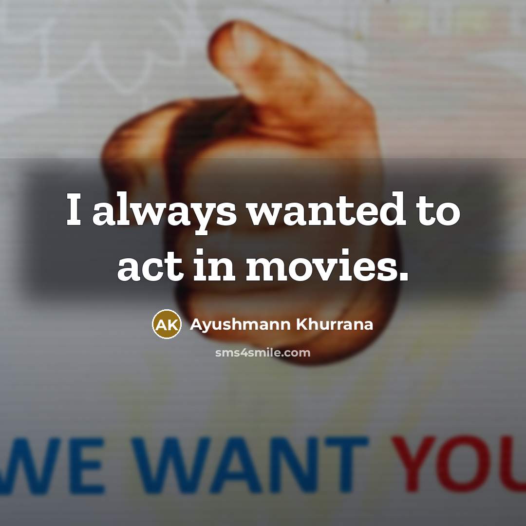“I always wanted to act in movies.…” quote by Ayushmann Khurrana