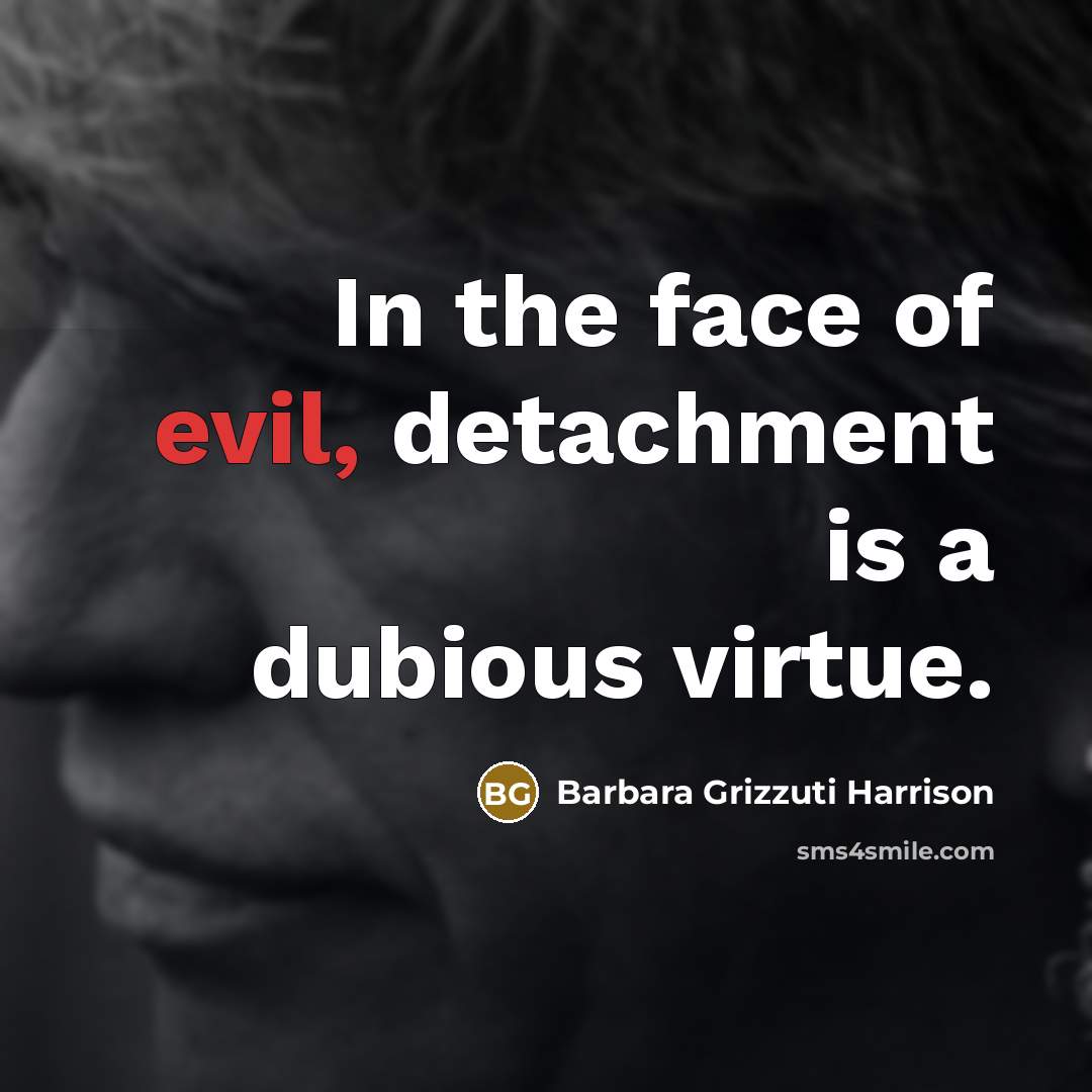 “In the face of evil, detachment is a dubious virtue.…” quote by Barbara Grizzuti Harrison