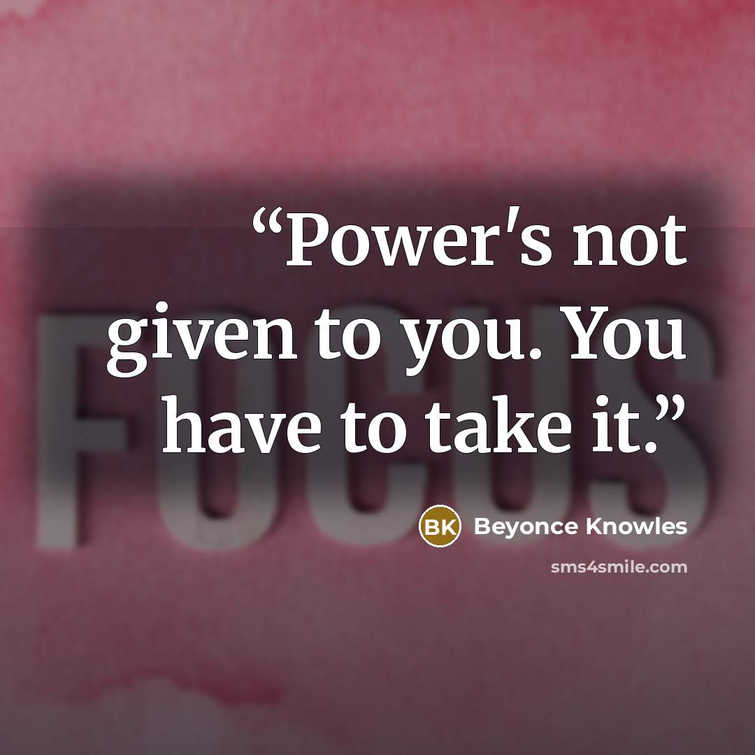 “Power's not given to you. You have to take it.” quote by Beyoncé Knowles