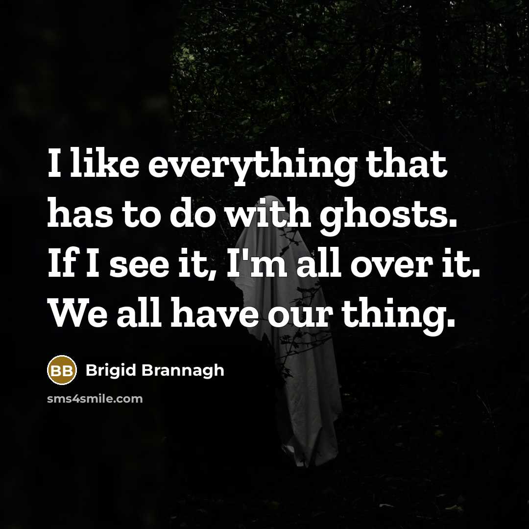 “I like everything that has to do with ghosts. If…” quote by Brigid Brannagh