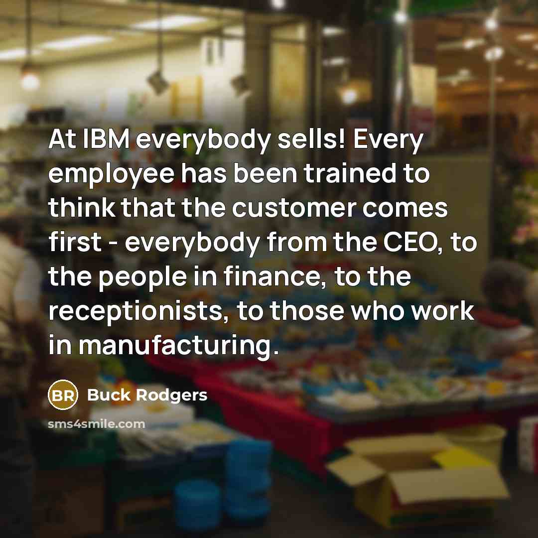 “At IBM everybody sells! Every employee has been trained to…” quote by Buck Rodgers