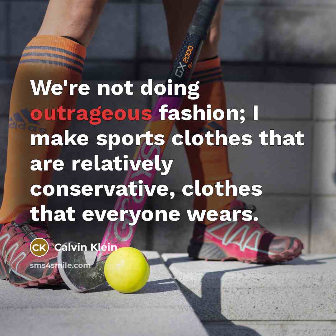 “We're not doing outrageous fashion; I make sports clothes that…” quote by Calvin Klein