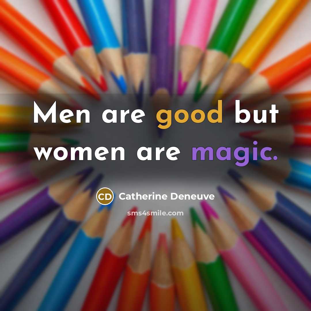 “Men are good but women are magic.” quote by Catherine Deneuve