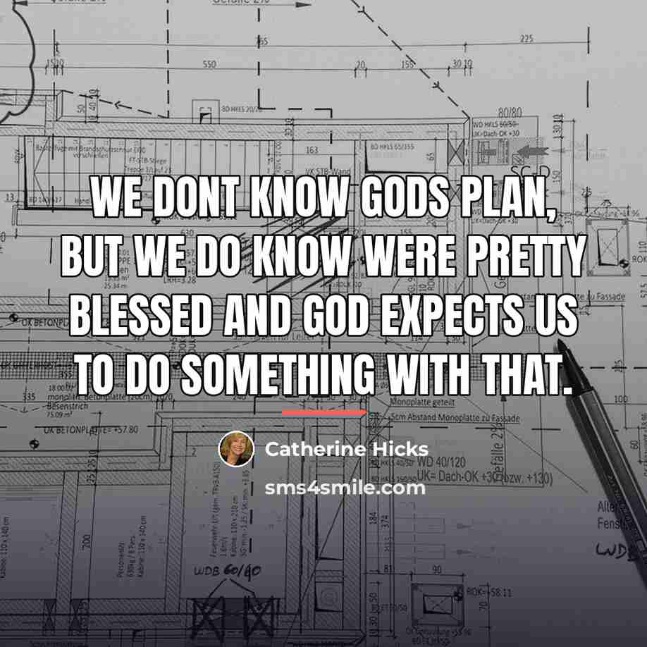 “We dont know Gods plan, but we do know were…” quote by Catherine Hicks