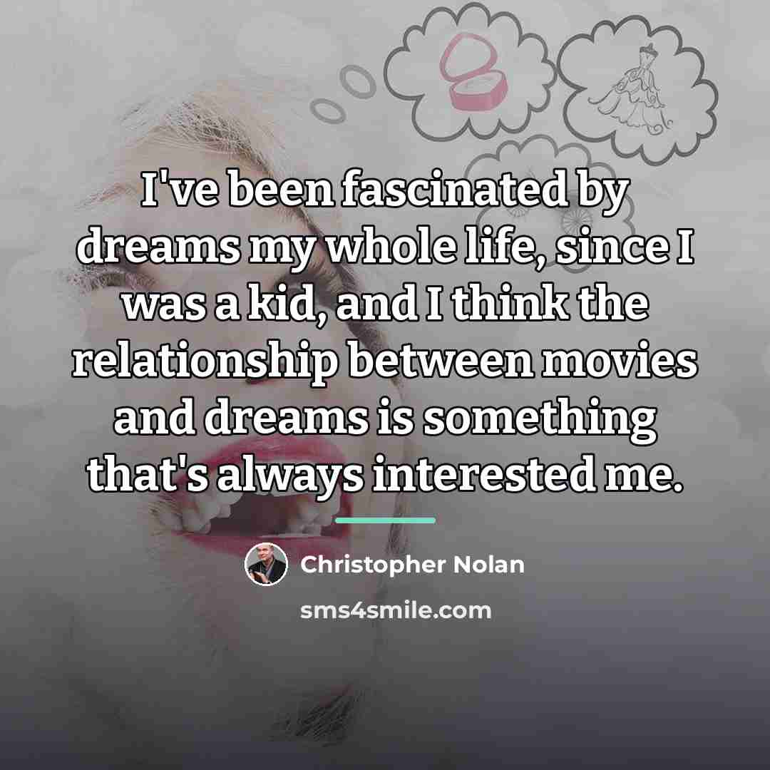 “I've been fascinated by dreams my whole life, since I…” quote by Christopher Nolan