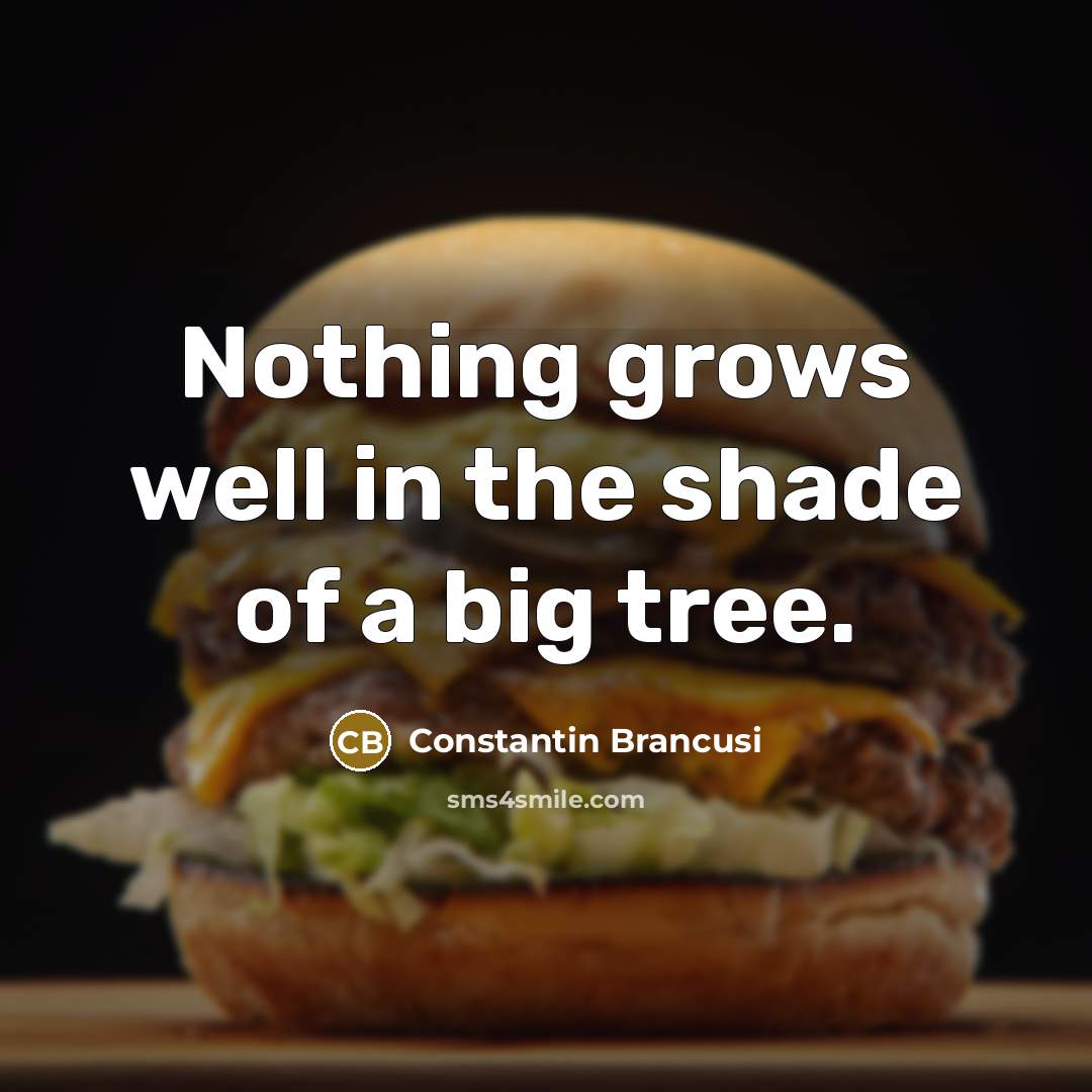 “Nothing grows well in the shade of a big tree.…” quote by Constantin Brancusi