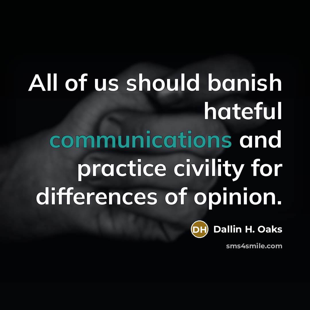 “All of us should banish hateful communications and practice civility for differences of opinion.” quote by Dallin H. Oaks