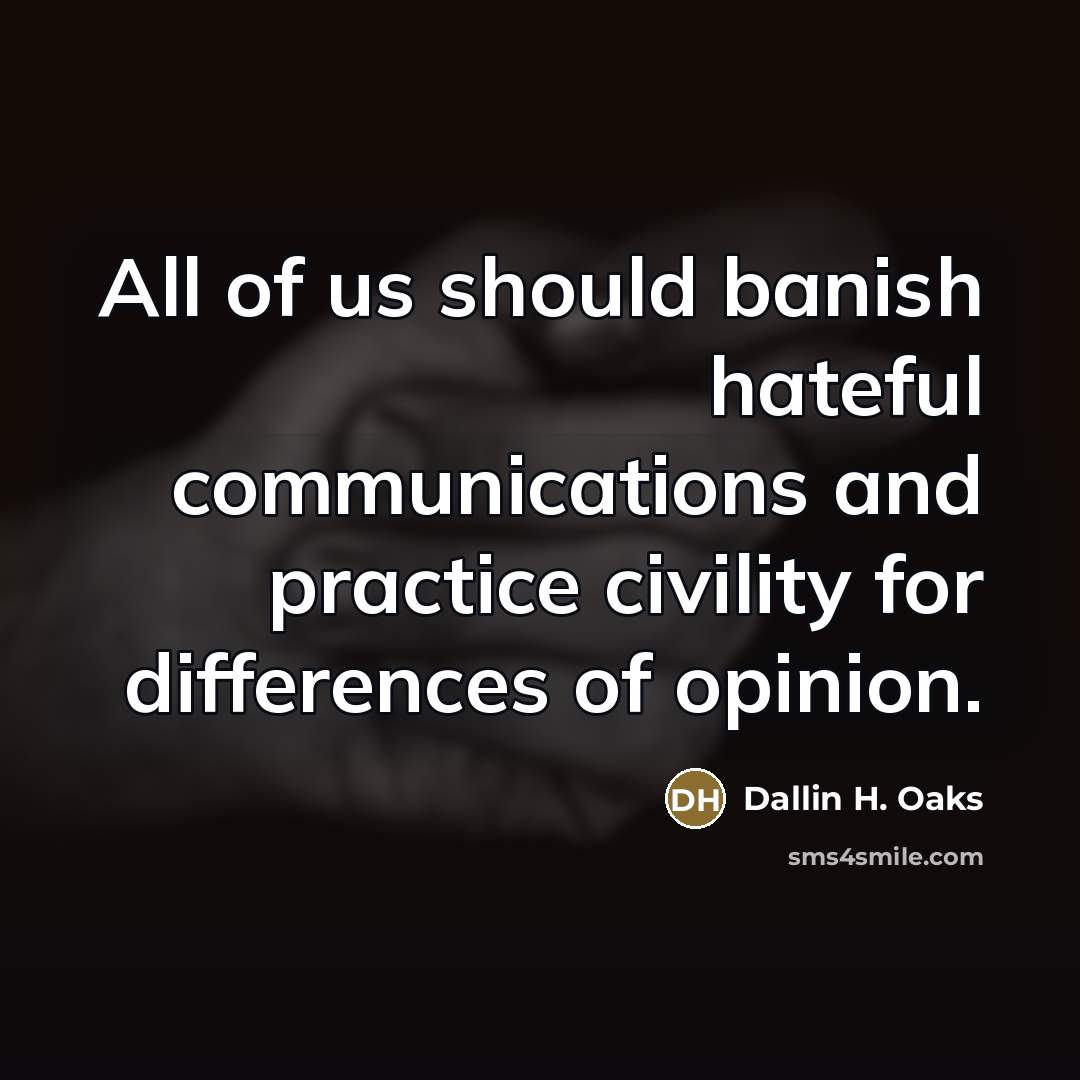 “All of us should banish hateful communications and practice civility…” quote by Dallin H. Oaks