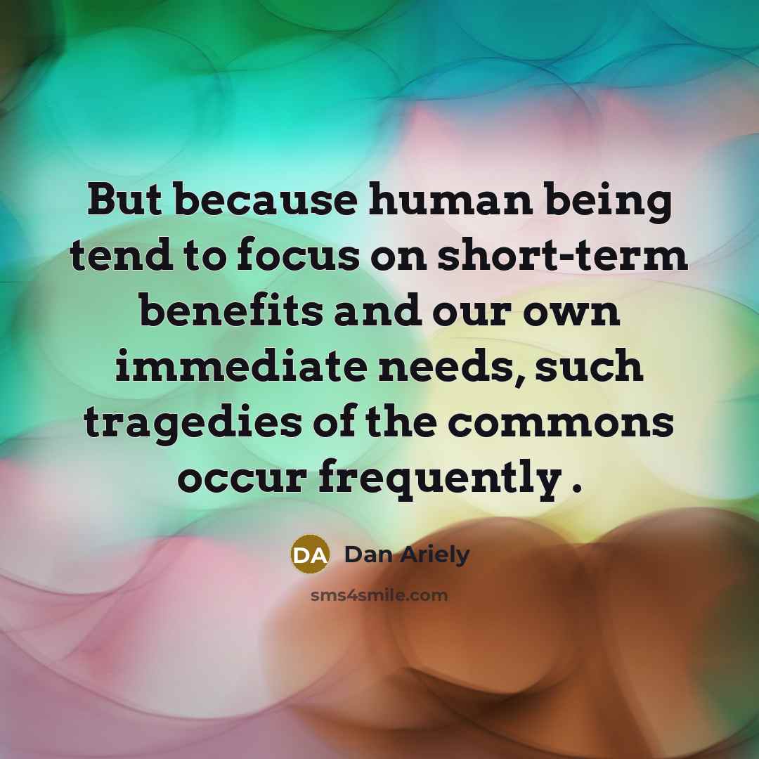 “But because human being tend to focus on short-term benefits…” quote by Dan Ariely