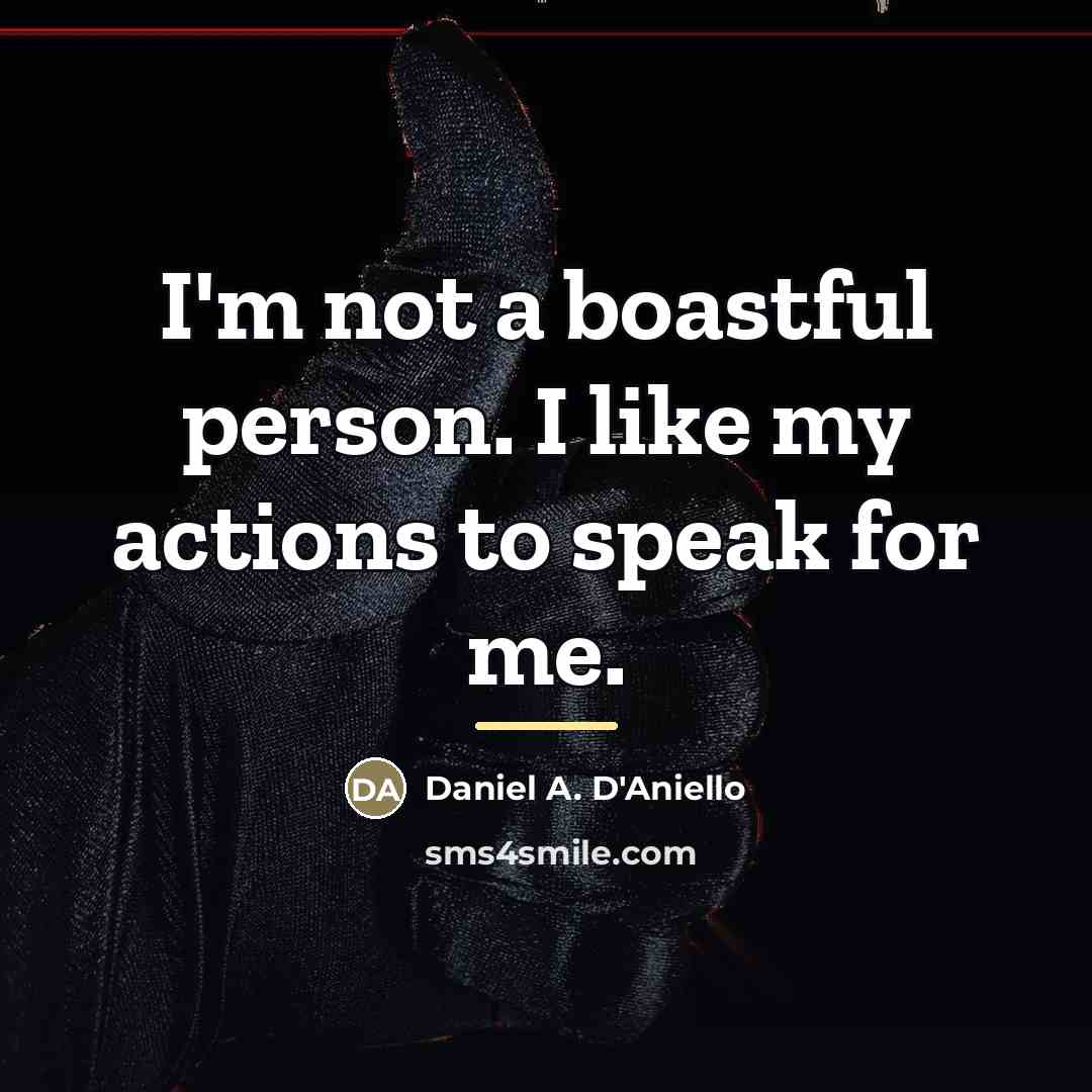 “I'm not a boastful person. I like my actions to…” quote by Daniel A. D'Aniello