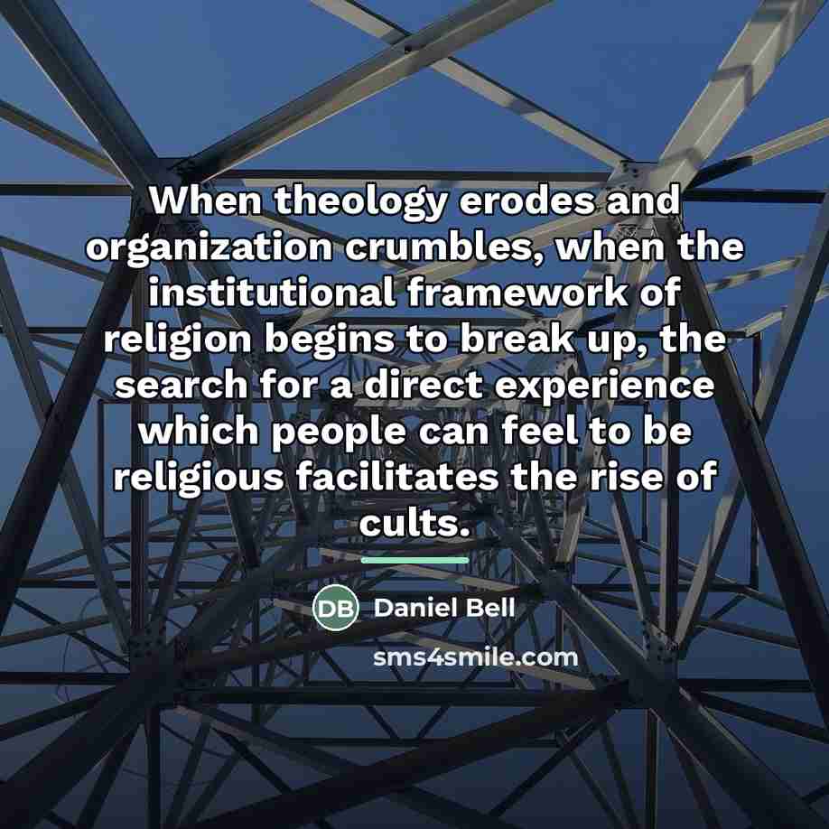 “When theology erodes and organization crumbles, when the institutional framework…” quote by Daniel Bell