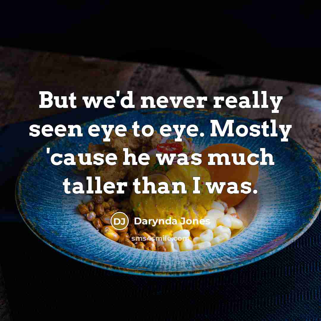 “But we'd never really seen eye to eye. Mostly 'cause…” quote by Darynda Jones
