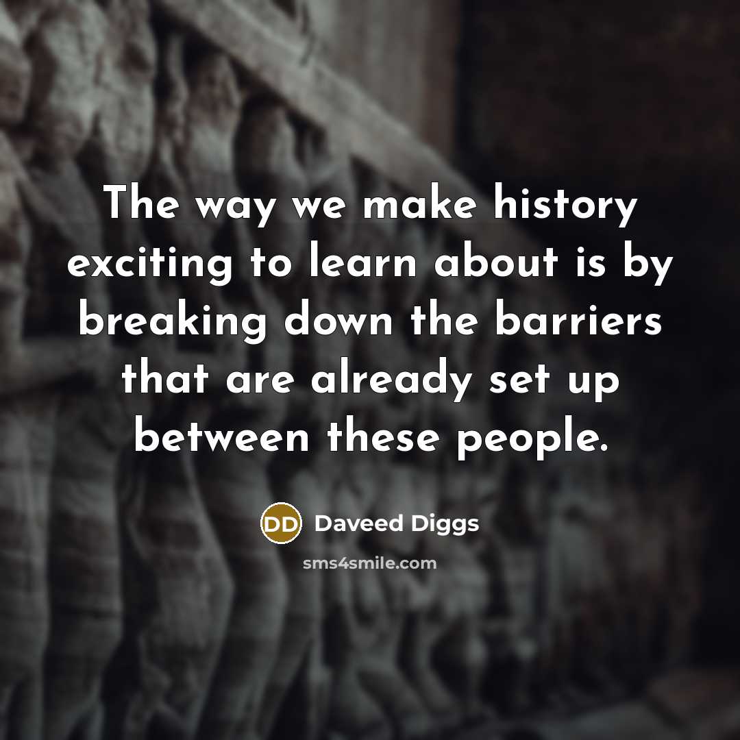 “The way we make history exciting to learn about is by breaking down the barriers that are already set up between these people.” quote by Daveed Diggs