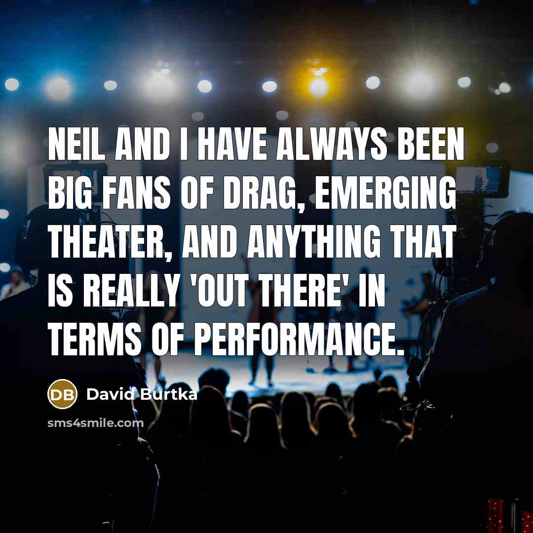 “Neil and I have always been big fans of drag,…” quote by David Burtka