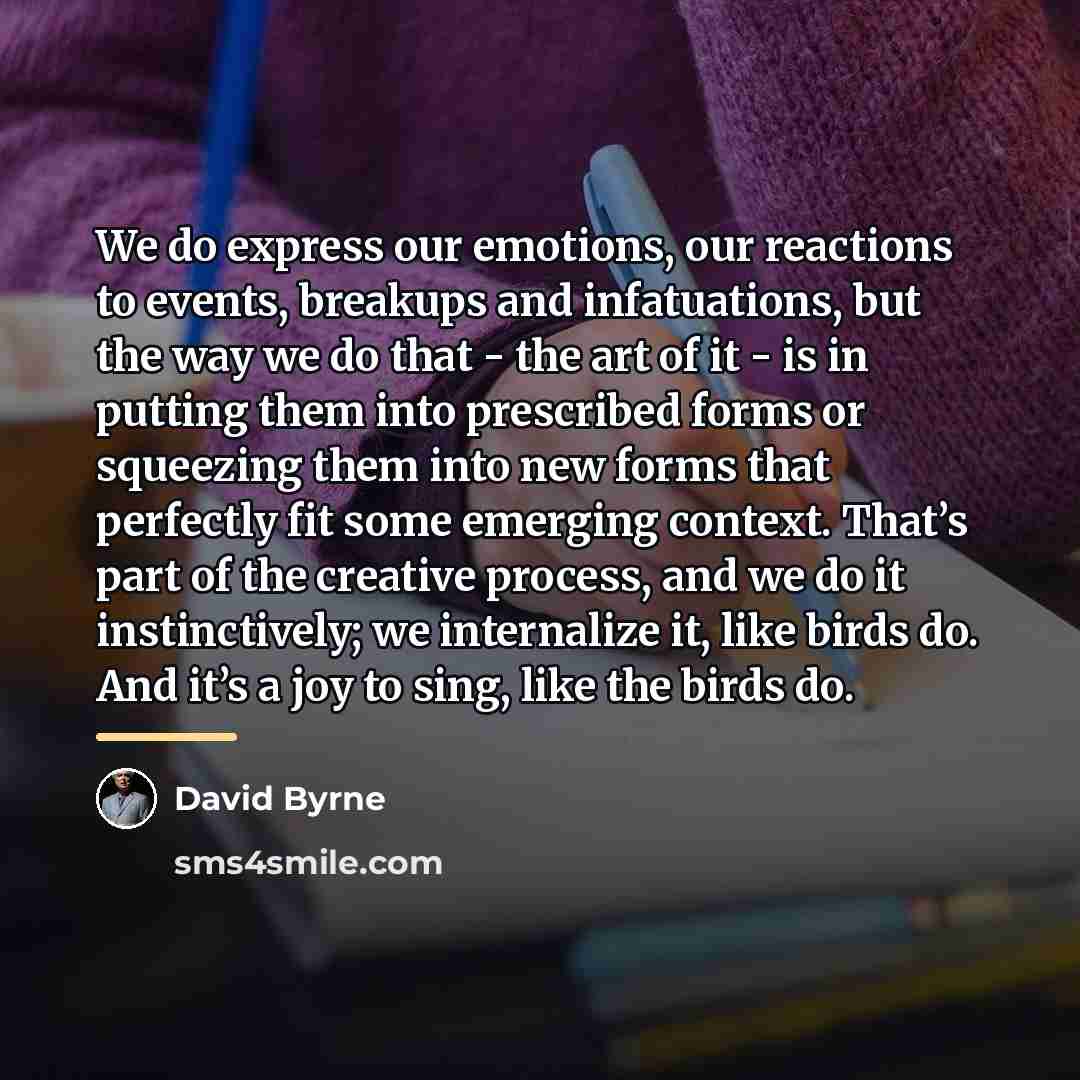 “We do express our emotions, our reactions to events, breakups…” quote by David Byrne
