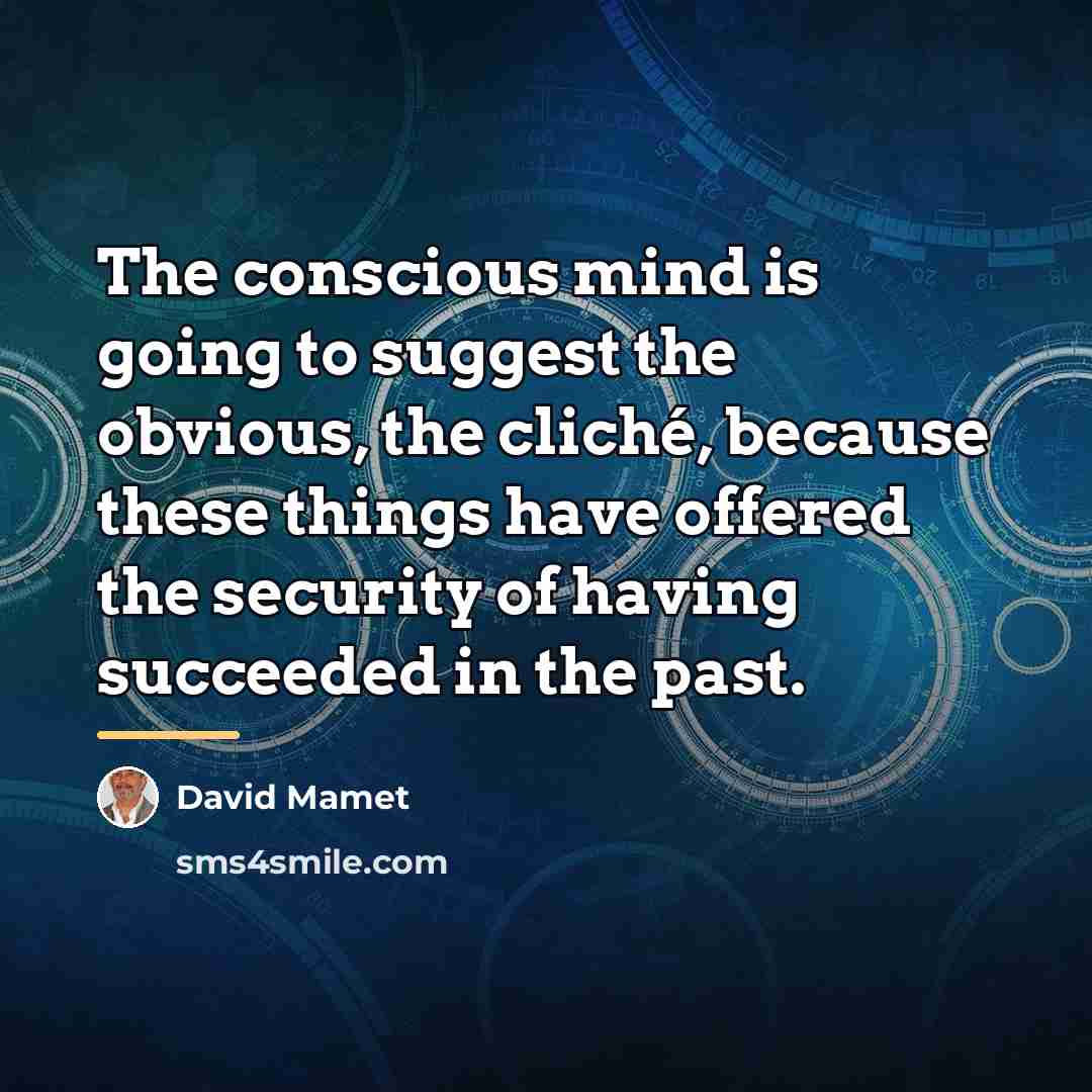 “The conscious mind is going to suggest the obvious, the…” quote by David Mamet