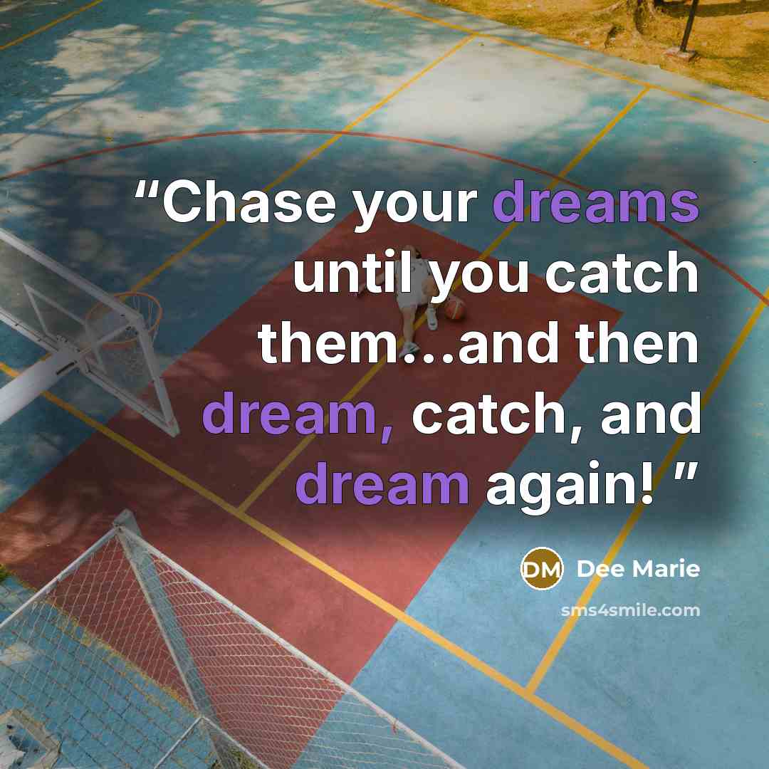 “Chase your dreams until you catch them...and then dream, catch, and dream again!” quote by Dee Marie