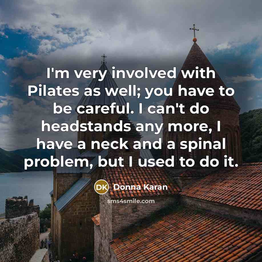 “I'm very involved with Pilates as well; you have to…” quote by Donna Karan