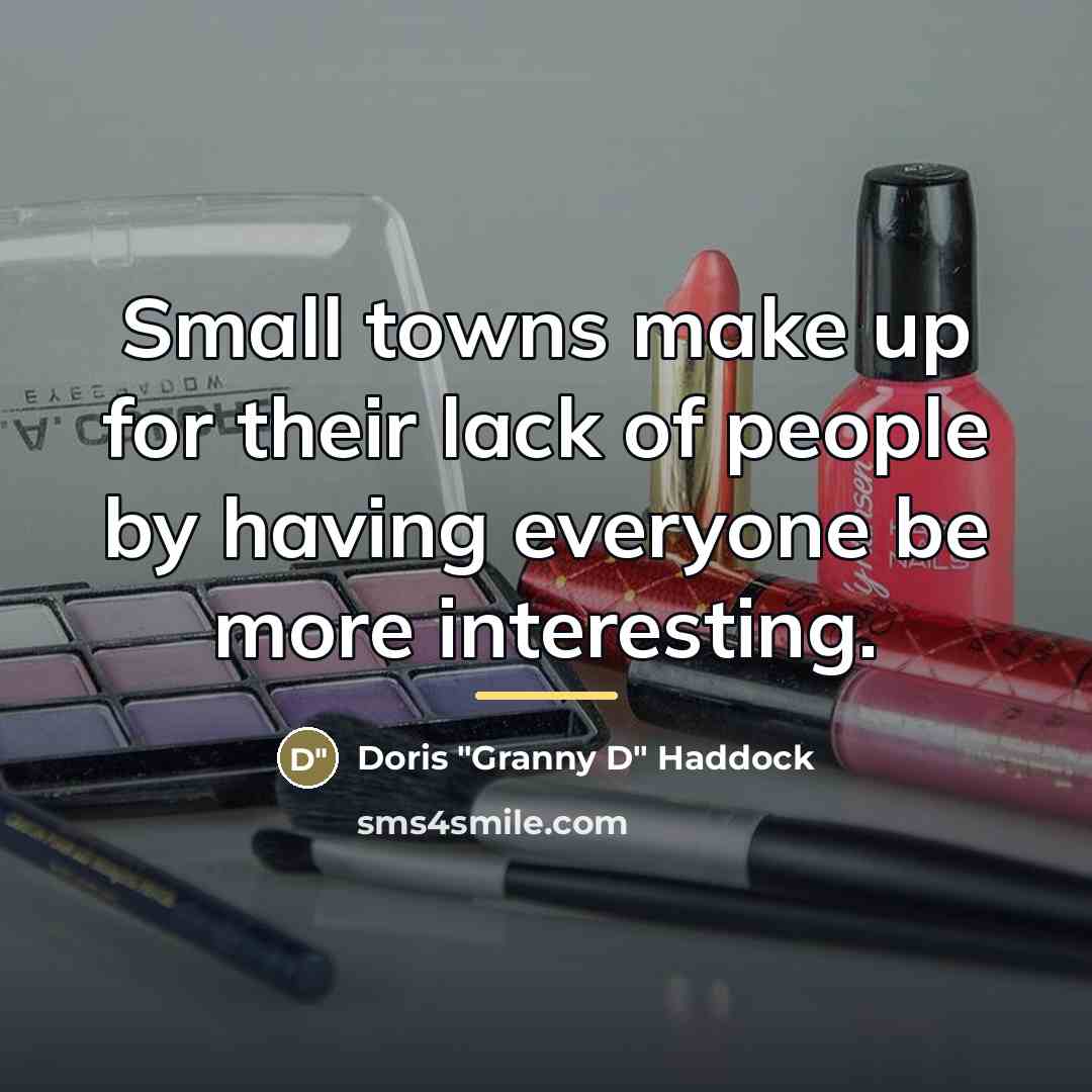 “Small towns make up for their lack of people by…” quote by Doris "Granny D" Haddock