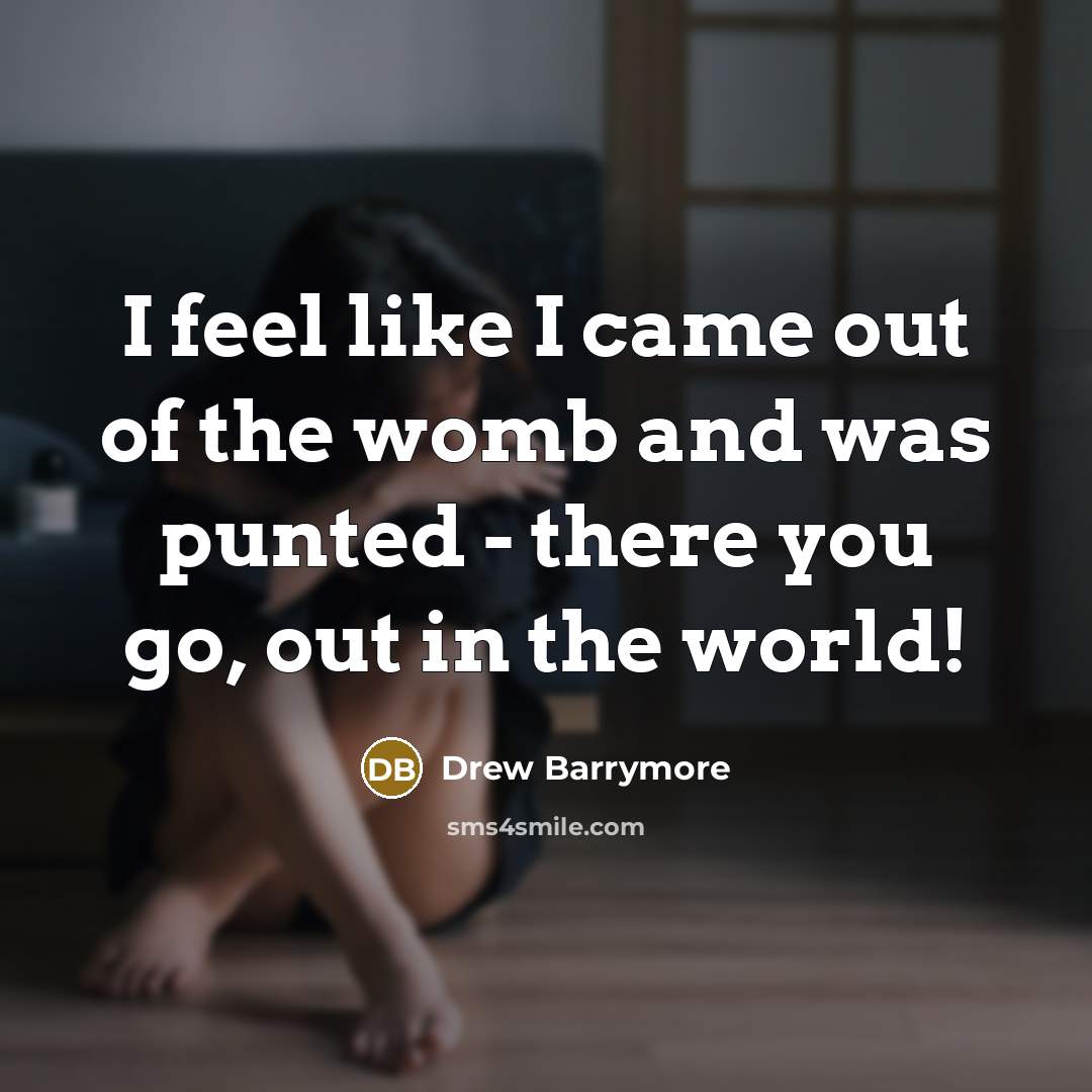 “I feel like I came out of the womb and…” quote by Drew Barrymore